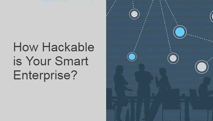 Enterprise Risk Report: How Hackable is Your Smart Enterprise?